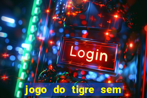 jogo do tigre sem deposito minimo